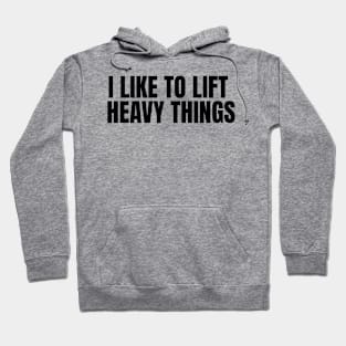 I Like to Lift Heavy Things Hoodie